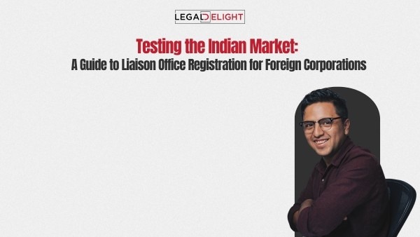 Testing the Indian Market: A Guide to Liaison Office Registration for Foreign Corporations