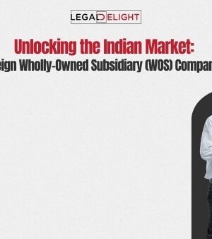 Unlocking the Indian Market: A Guide to Foreign Wholly-Owned Subsidiary (WOS) Company Registration