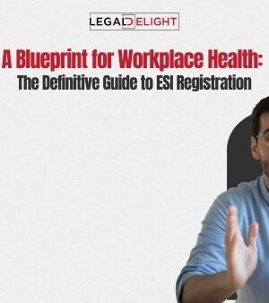 A Blueprint for Workplace Health: The Definitive Guide to ESI Registration