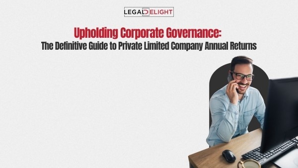 Upholding Corporate Governance: The Definitive Guide to Private Limited Company Annual Returns